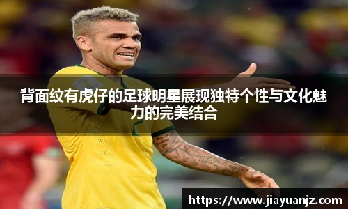 背面纹有虎仔的足球明星展现独特个性与文化魅力的完美结合